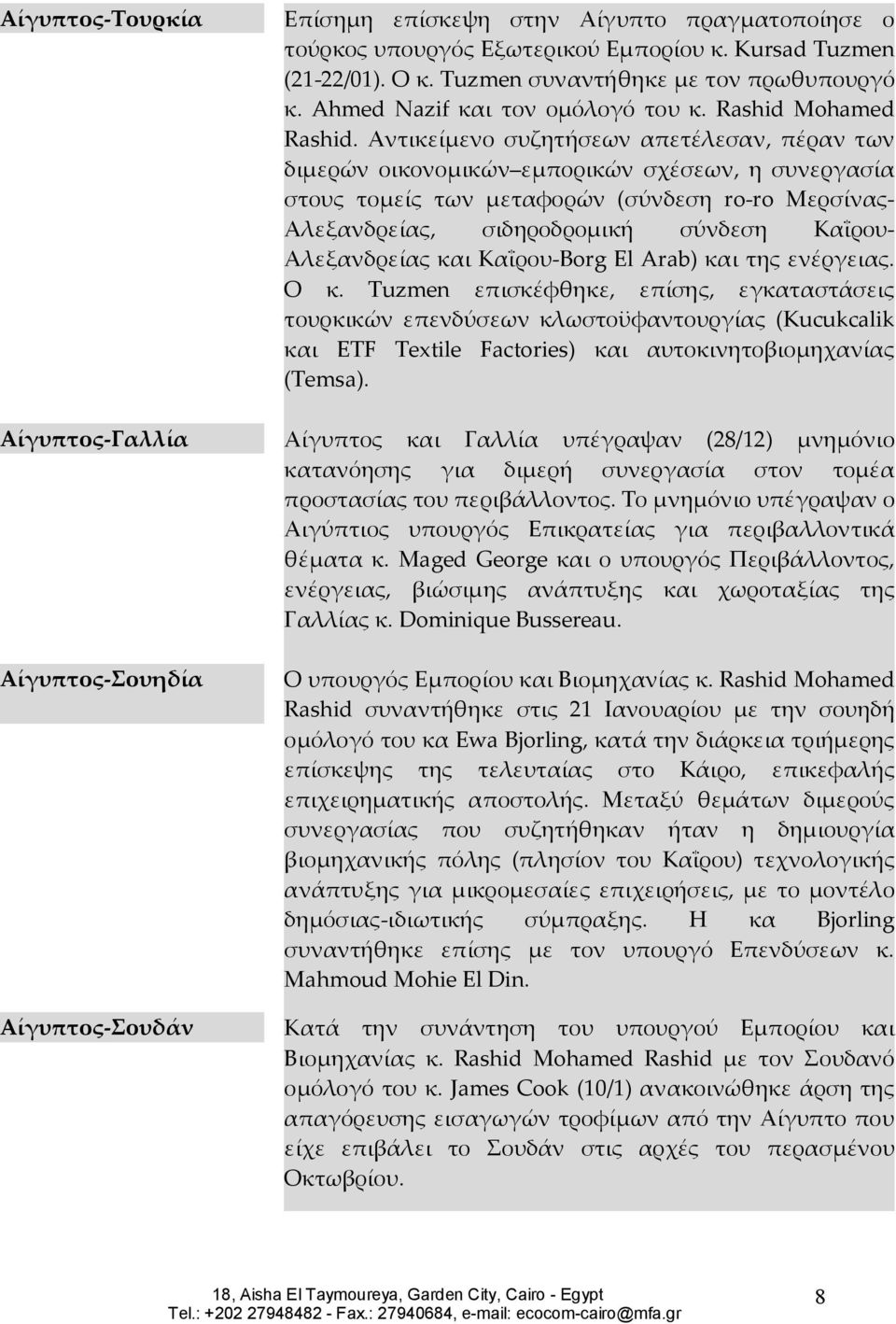 Αντικείμενο συζητήσεων απετέλεσαν, πέραν των διμερών οικονομικών εμπορικών σχέσεων, η συνεργασία στους τομείς των μεταφορών (σύνδεση ro-ro Μερσίνας- Αλεξανδρείας, σιδηροδρομική σύνδεση Καΐρου-