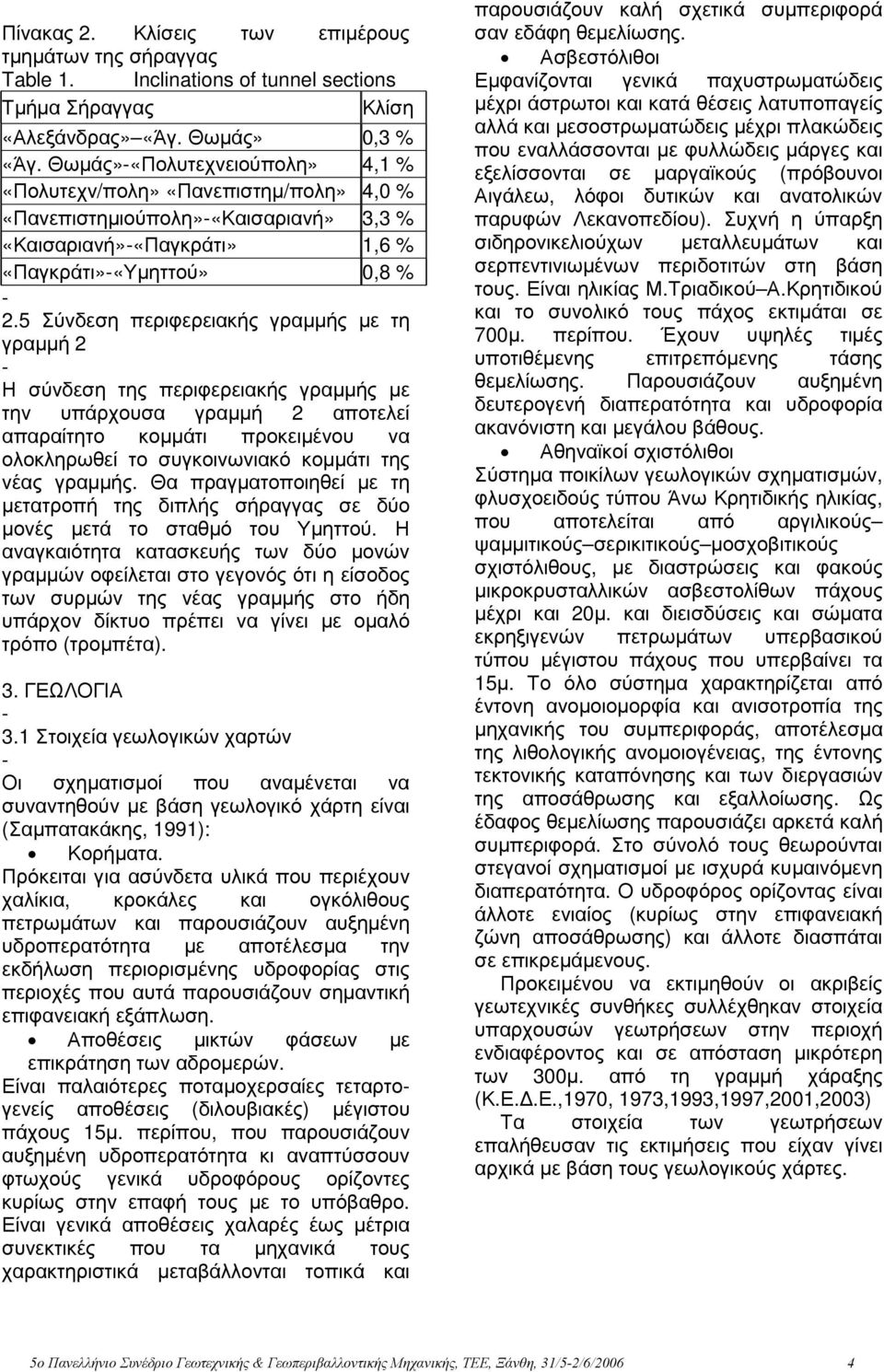 5 Σύνδεση περιφερειακής γραµµής µε τη γραµµή 2 Η σύνδεση της περιφερειακής γραµµής µε την υπάρχουσα γραµµή 2 αποτελεί απαραίτητο κοµµάτι προκειµένου να ολοκληρωθεί το συγκοινωνιακό κοµµάτι της νέας