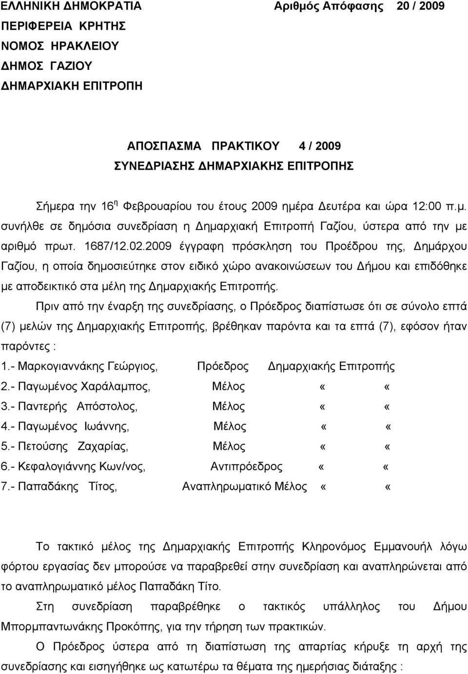 2009 έγγραφη πρόσκληση του Προέδρου της, Δημάρχου Γαζίου, η οποία δημοσιεύτηκε στον ειδικό χώρο ανακοινώσεων του Δήμου και επιδόθηκε με αποδεικτικό στα μέλη της Δημαρχιακής Επιτροπής.