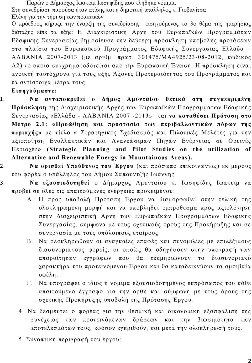 Προγραμμάτων Εδαφικής Συνεργασίας δημοσίευσε την δεύτερη πρόσκληση υποβολής προτάσεων στο πλαίσιο του Ευρωπαϊκού Προγράμματος Εδαφικής Συνεργασίας Ελλάδα ΑΛΒΑΝΙΑ 2007-2013 (με αριθμ. πρωτ.