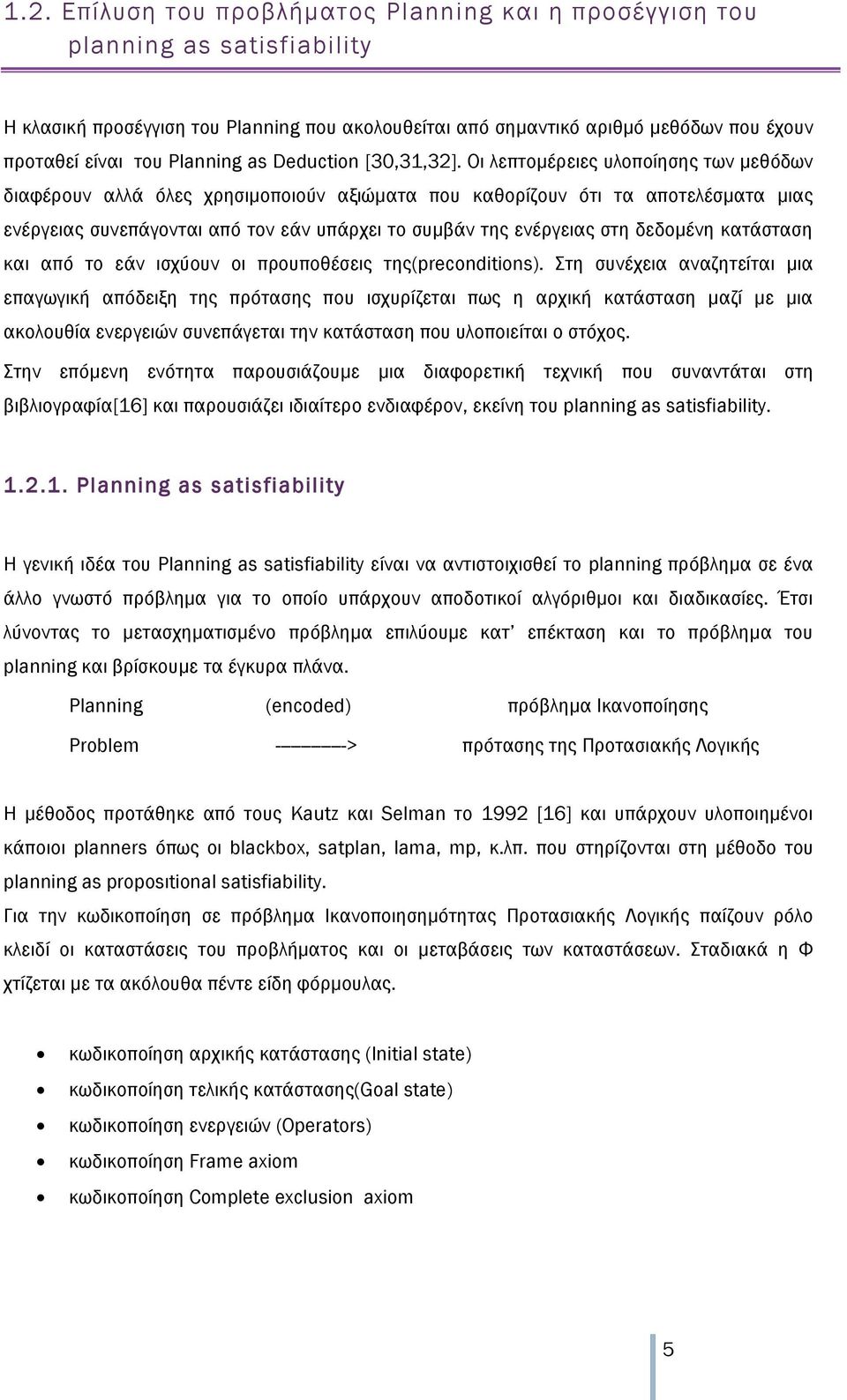 Οι λεπτομέρειες υλοποίησης των μεθόδων διαφέρουν αλλά όλες χρησιμοποιούν αξιώματα που καθορίζουν ότι τα αποτελέσματα μιας ενέργειας συνεπάγονται από τον εάν υπάρχει το συμβάν της ενέργειας στη