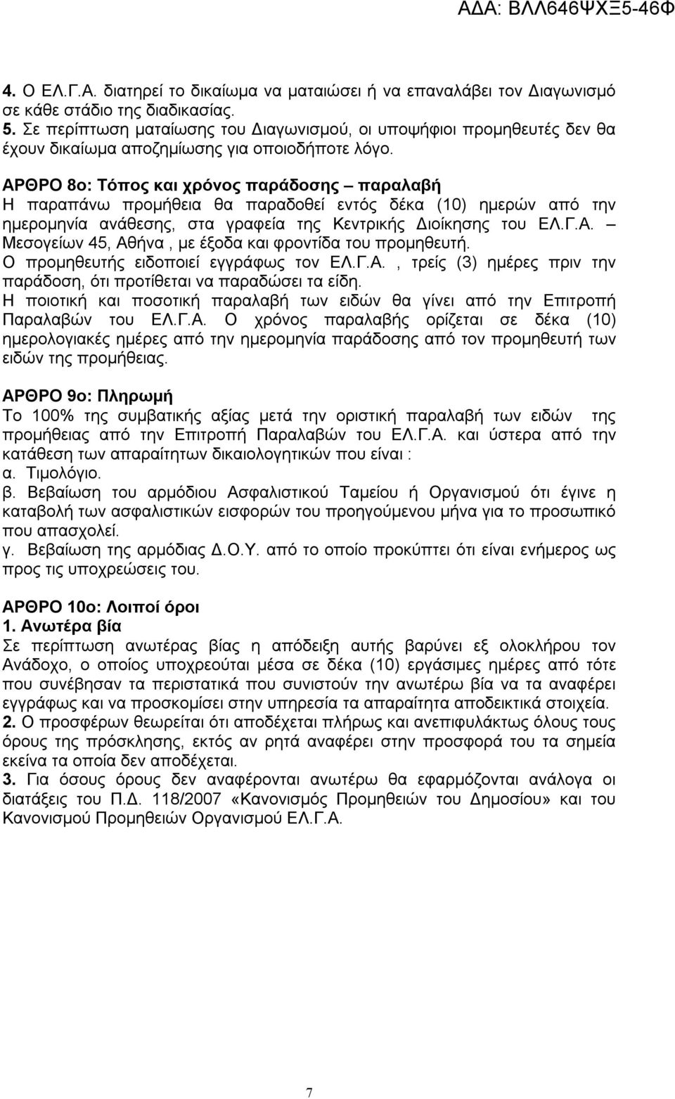 ΑΡΘΡΟ 8ο: Τόπος και χρόνος παράδοσης παραλαβή Η παραπάνω προμήθεια θα παραδοθεί εντός δέκα (10) ημερών από την ημερομηνία ανάθεσης, στα γραφεία της Κεντρικής Διοίκησης του ΕΛ.Γ.Α. Μεσογείων 45, Αθήνα, με έξοδα και φροντίδα του προμηθευτή.