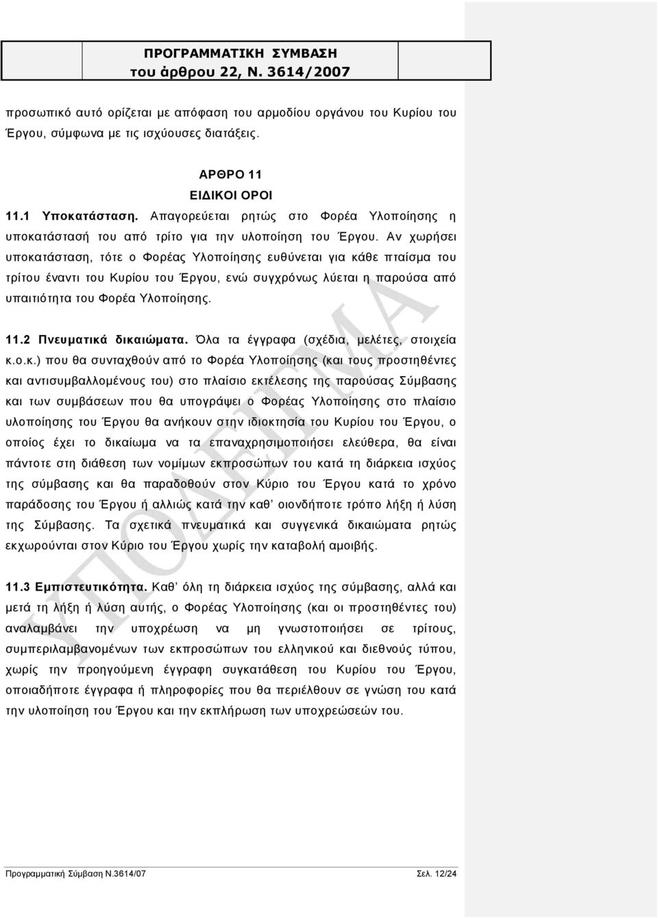 Αν χωρήσει υποκατάσταση, τότε ο Φορέας Υλοποίησης ευθύνεται για κάθε πταίσμα του τρίτου έναντι του Κυρίου του Έργου, ενώ συγχρόνως λύεται η παρούσα από υπαιτιότητα του Φορέα Υλοποίησης. 11.