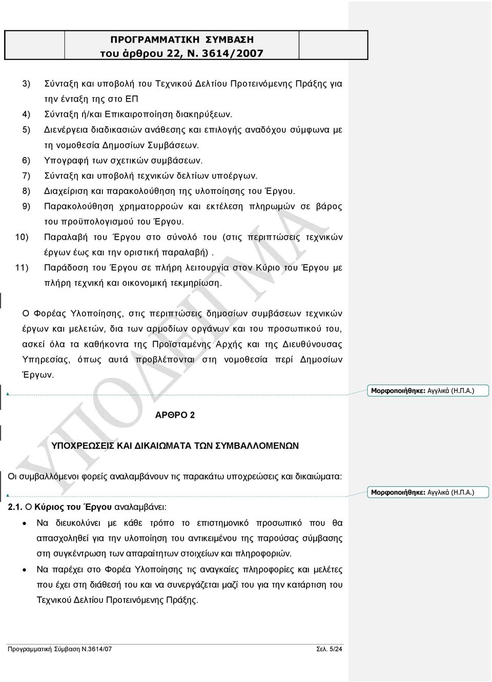 8) Διαχείριση και παρακολούθηση της υλοποίησης του Έργου. 9) Παρακολούθηση χρηματορροών και εκτέλεση πληρωμών σε βάρος του προϋπολογισμού του Έργου.