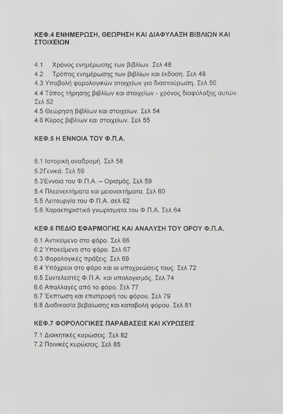 Σελ 58 5.2Γενικά. Σελ 59 5.3Έννοια του Φ.Π.Α. - Ορισμός. Σελ 59 5.4 Πλεονεκτήματα και μειονεκτήματα. Σελ 60 5.5 Λειτουργία του Φ.Π.Α. σελ 62 5.6 Χαρακτηριστικά γνωρίσματα του Φ.Π.Α. Σελ 64 ΚΕΦ.
