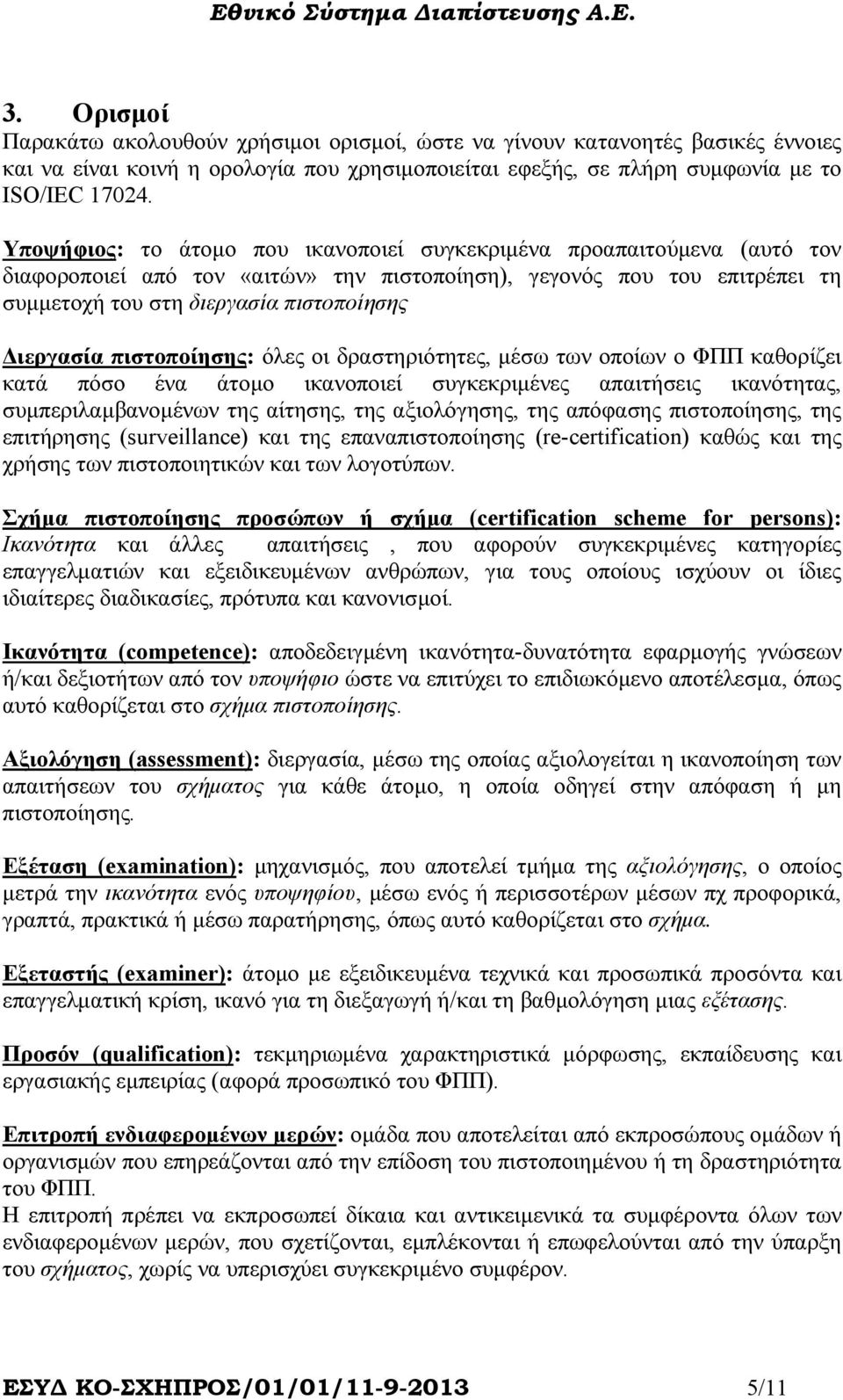 πιστοποίησης: όλες οι δραστηριότητες, µέσω των οποίων ο ΦΠΠ καθορίζει κατά πόσο ένα άτοµο ικανοποιεί συγκεκριµένες απαιτήσεις ικανότητας, συµπεριλαµβανοµένων της αίτησης, της αξιολόγησης, της