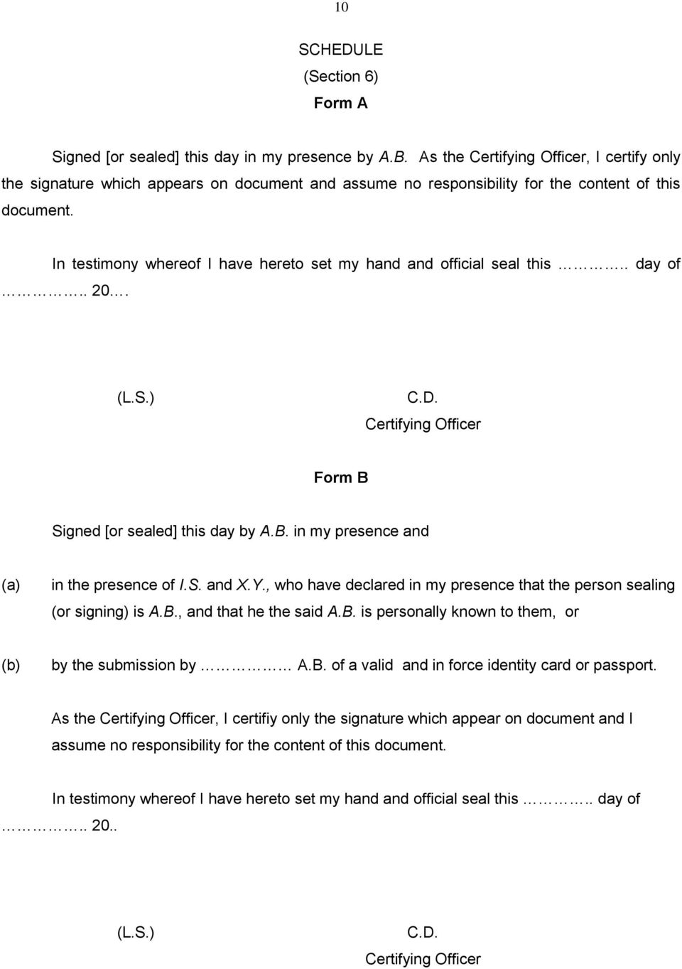 In testimony whereof I have hereto set my hand and official seal this.. day of.. 20. (L.S.) C.D. Certifying Officer Form B Signed [or sealed] this day by A.B. in my presence and (a) in the presence of I.