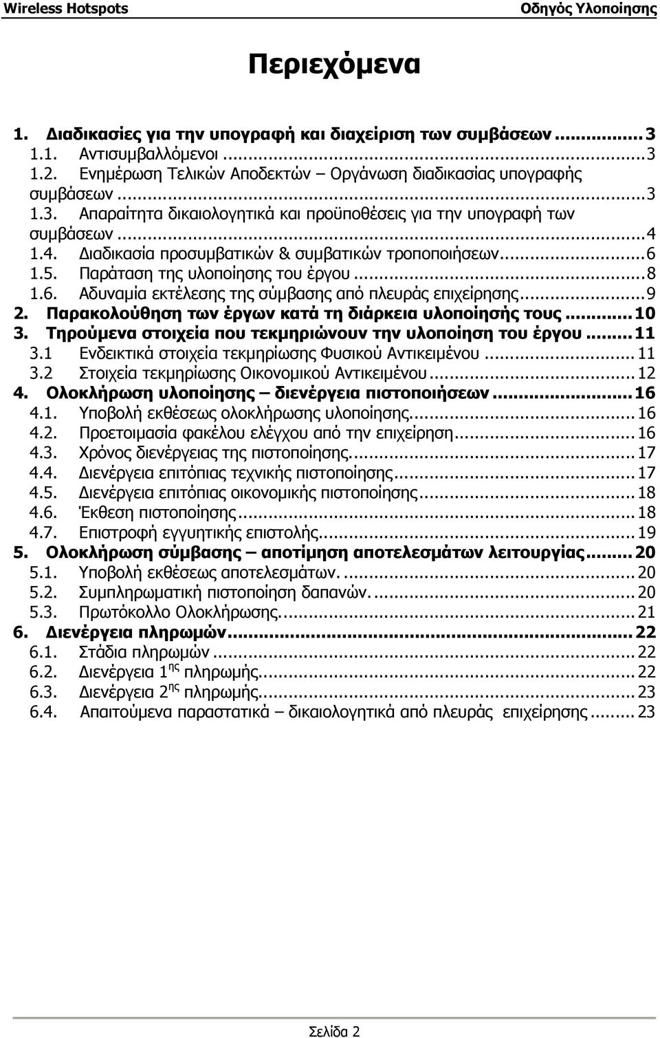 Παρακολούθηση των έργων κατά τη διάρκεια υλοποίησής τους...10 3. Τηρούµενα στοιχεία που τεκµηριώνουν την υλοποίηση του έργου...11 3.1 Ενδεικτικά στοιχεία τεκµηρίωσης Φυσικού Αντικειµένου... 11 3.