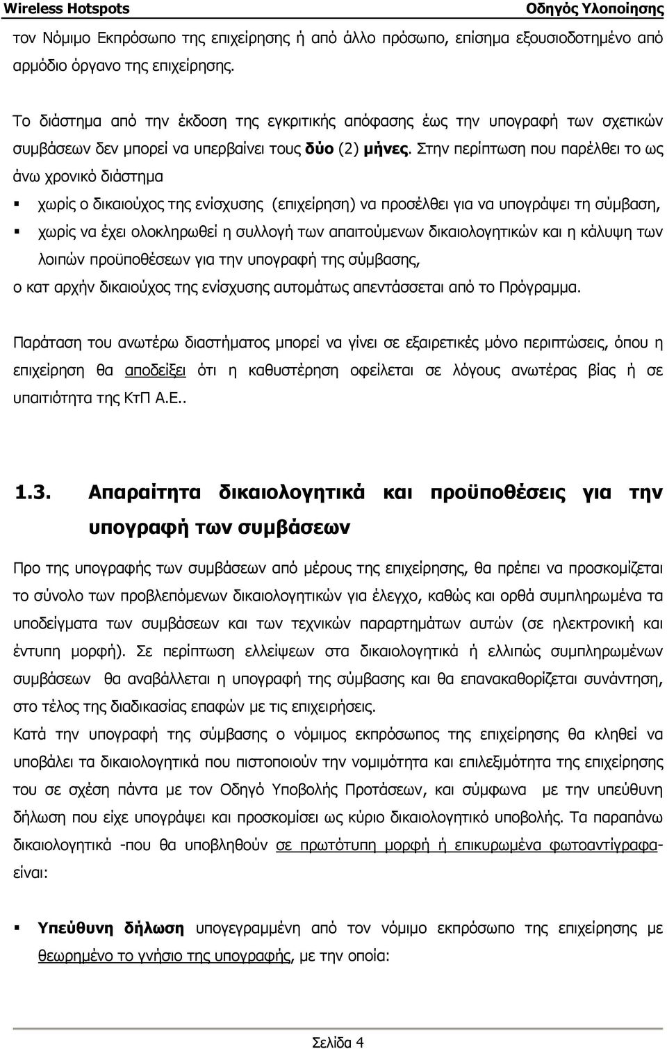 Στην περίπτωση που παρέλθει το ως άνω χρονικό διάστηµα χωρίς ο δικαιούχος της ενίσχυσης (επιχείρηση) να προσέλθει για να υπογράψει τη σύµβαση, χωρίς να έχει ολοκληρωθεί η συλλογή των απαιτούµενων