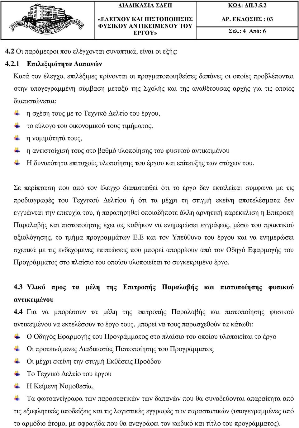 1 Επιλεξιµότητα απανών Κατά τον έλεγχο, επιλέξιµες κρίνονται οι πραγµατοποιηθείσες δαπάνες οι οποίες προβλέπονται στην υπογεγραµµένη σύµβαση µεταξύ της Σχολής και της αναθέτουσας αρχής για τις οποίες