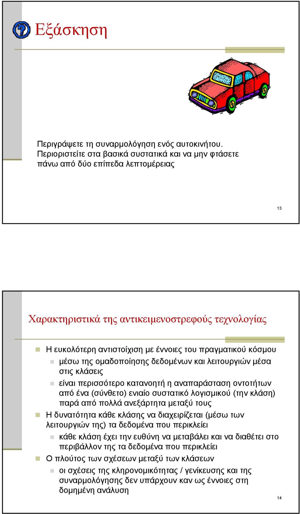 κόσμου μέσω της ομαδοποίησης δεδομένων και λειτουργιών μέσα στις κλάσεις είναι περισσότερο κατανοητή η αναπαράσταση οντοτήτων από ένα (σύνθετο) ενιαίο συστατικό λογισμικού (την κλάση) παρά από πολλά