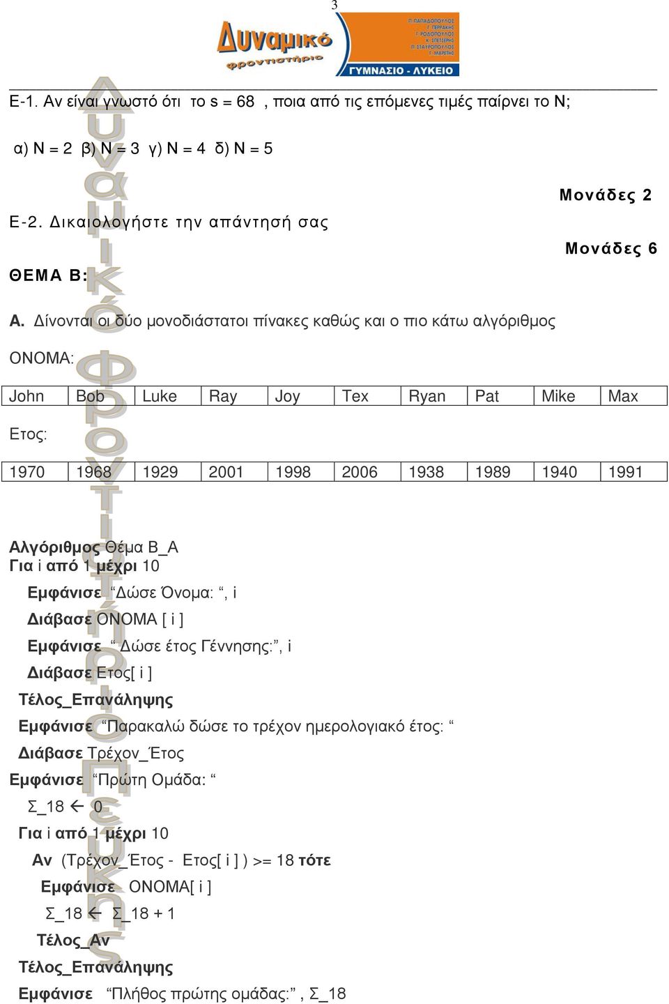 Β_Α Για i από 1 μέχρι 10 Εμφάνισε Δώσε Όνομα:, i Διάβασε ΟΝΟΜΑ [ i ] Εμφάνισε Δώσε έτος Γέννησης:, i Διάβασε Ετος[ i ] Τέλος_Επανάληψης Εμφάνισε Παρακαλώ δώσε το τρέχον ημερολογιακό έτος: