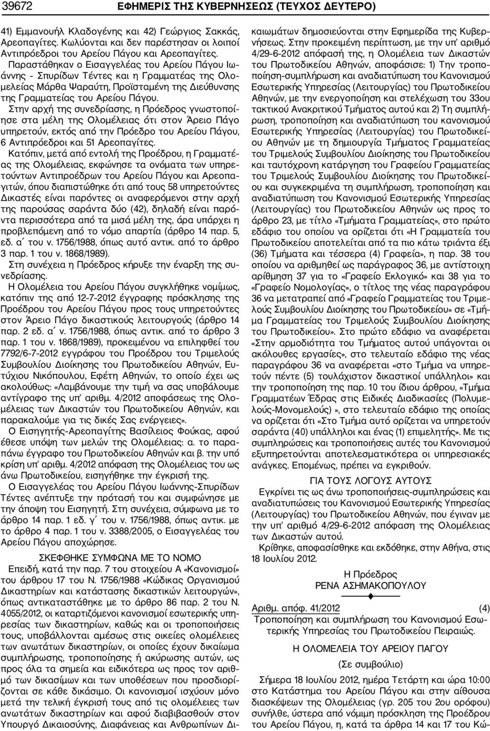 Στην αρχή της συνεδρίασης, η Πρόεδρος γνωστοποί ησε στα μέλη της Ολομέλειας ότι στον Άρειο Πάγο υπηρετούν, εκτός από την Πρόεδρο του Αρείου Πάγου, 6 Αντιπρόεδροι και 51 Αρεοπαγίτες.