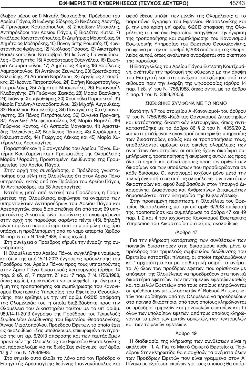 Νικόλαος Πάσσος, 13) Αικατερίνη Βασιλακοπούλου Κατσαβριά, 14) Ιωάννης Γιαννακόπου λος Εισηγητής, 15) Χρυσόστομος Ευαγγέλου, 16) Ευφη μία Λαμπροπούλου, 17) Δημήτριος Κόμης, 18) Βασίλειος Λαμπρόπουλος,