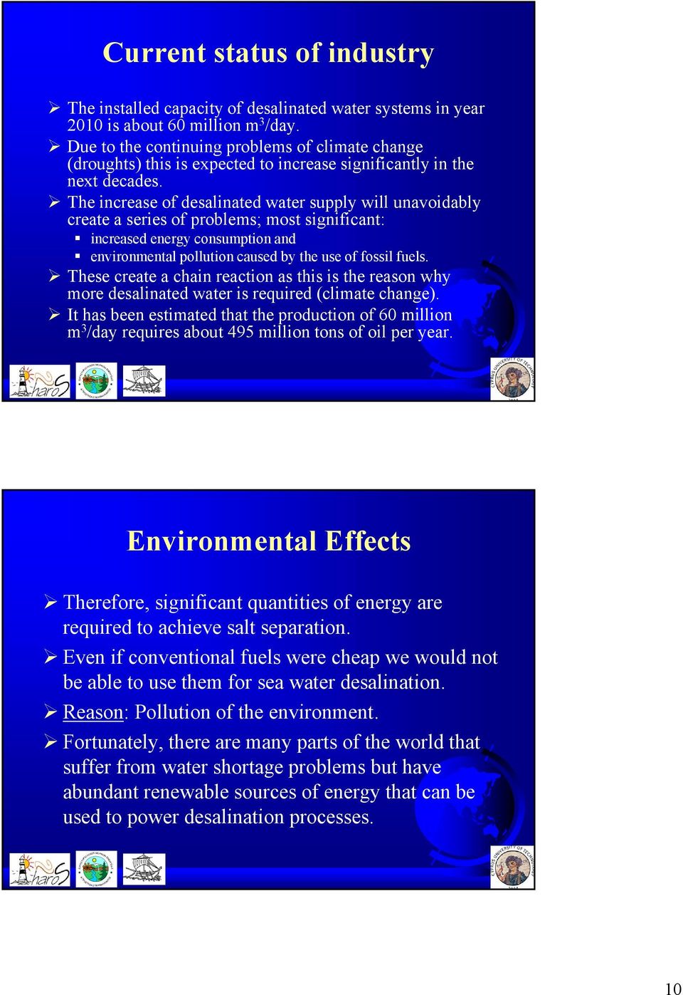 The increase of desalinated water supply will unavoidably create a series of problems; most significant: increased energy consumption and environmental pollution caused by the use of fossil fuels.