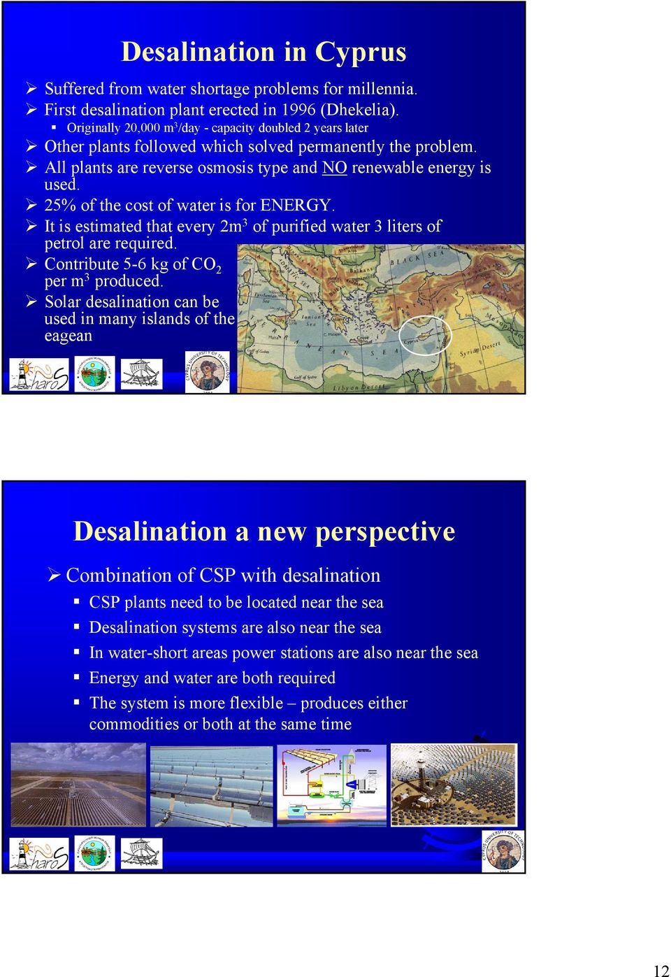 25% of the cost of water is for ENERGY. It is estimated that every 2m 3 of purified water 3 liters of petrol are required. Contribute 5-6 kg of CO 2 per m 3 produced.