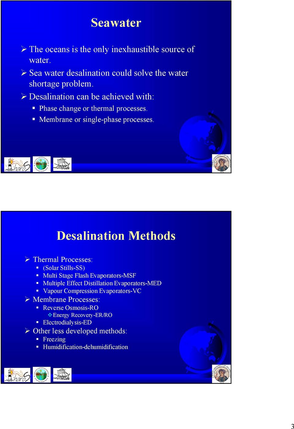 Desalination Methods Thermal Processes: (Solar Stills-SS) Multi Stage Flash Evaporators-MSF Multiple Effect Distillation Evaporators-MED