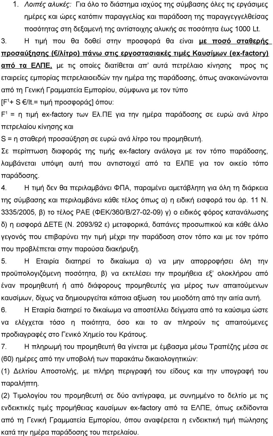 Η τιμή που θα δοθεί στην προσφορά θα είναι με ποσό σταθερής προσαύξησης ( /λίτρο) πάνω στις εργοστασιακές τιμές Καυσίμων (ex-factory) από τα ΕΛΠΕ, με τις οποίες διατίθεται απ αυτά πετρέλαιο κίνησης