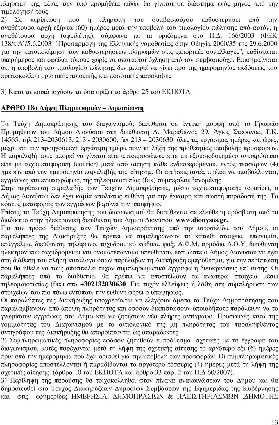 οριζόµενα στο Π.. 166/2003 (ΦΕΚ 138/τ.Α`/5.6.2003) "Προσαρµογή της Ελληνικής νοµοθεσίας στην Οδηγία 2000/35 της 29.6.2000 για την καταπολέµηση των καθυστερήσεων πληρωµών στις εµπορικές συναλλαγές", καθίσταται υπερήµερος και οφείλει τόκους χωρίς να απαιτείται όχληση από τον συµβασιούχο.