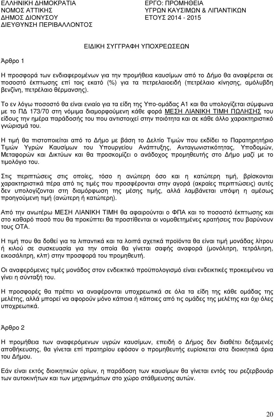 Το εν λόγω ποσοστό θα είναι ενιαίο για τα είδη της Υπο-οµάδας Α1 και θα υπολογίζεται σύµφωνα µε το Π 173/70 στη νόµιµα διαµορφούµενη κάθε φορά ΜΕΣΗ ΛΙΑΝΙΚΗ ΤΙΜΗ ΠΩΛΗΣΗΣ του είδους την ηµέρα παράδοσής