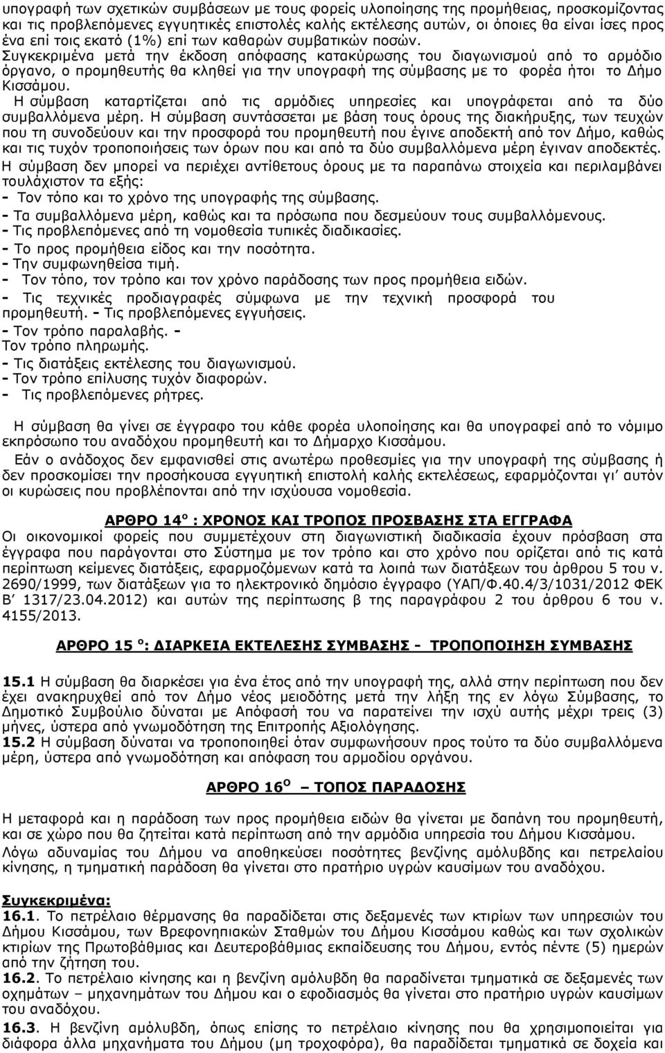 Συγκεκριµένα µετά την έκδοση απόφασης κατακύρωσης του διαγωνισµού από το αρµόδιο όργανο, ο προµηθευτής θα κληθεί για την υπογραφή της σύµβασης µε το φορέα ήτοι το ήµο Κισσάµου.