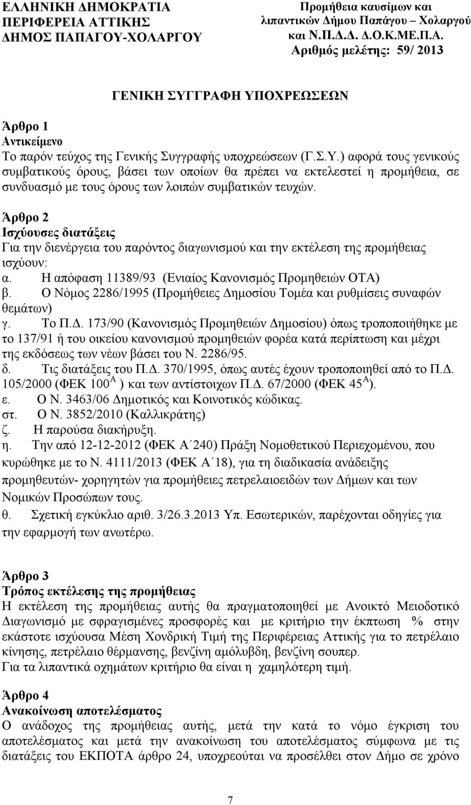 Άρθρο 2 Ισχύουσες διατάξεις Για την διενέργεια του παρόντος διαγωνισµού και την εκτέλεση της προµήθειας ισχύουν: α. Η απόφαση 11389/93 (Ενιαίος Κανονισµός Προµηθειών ΟΤΑ) β.