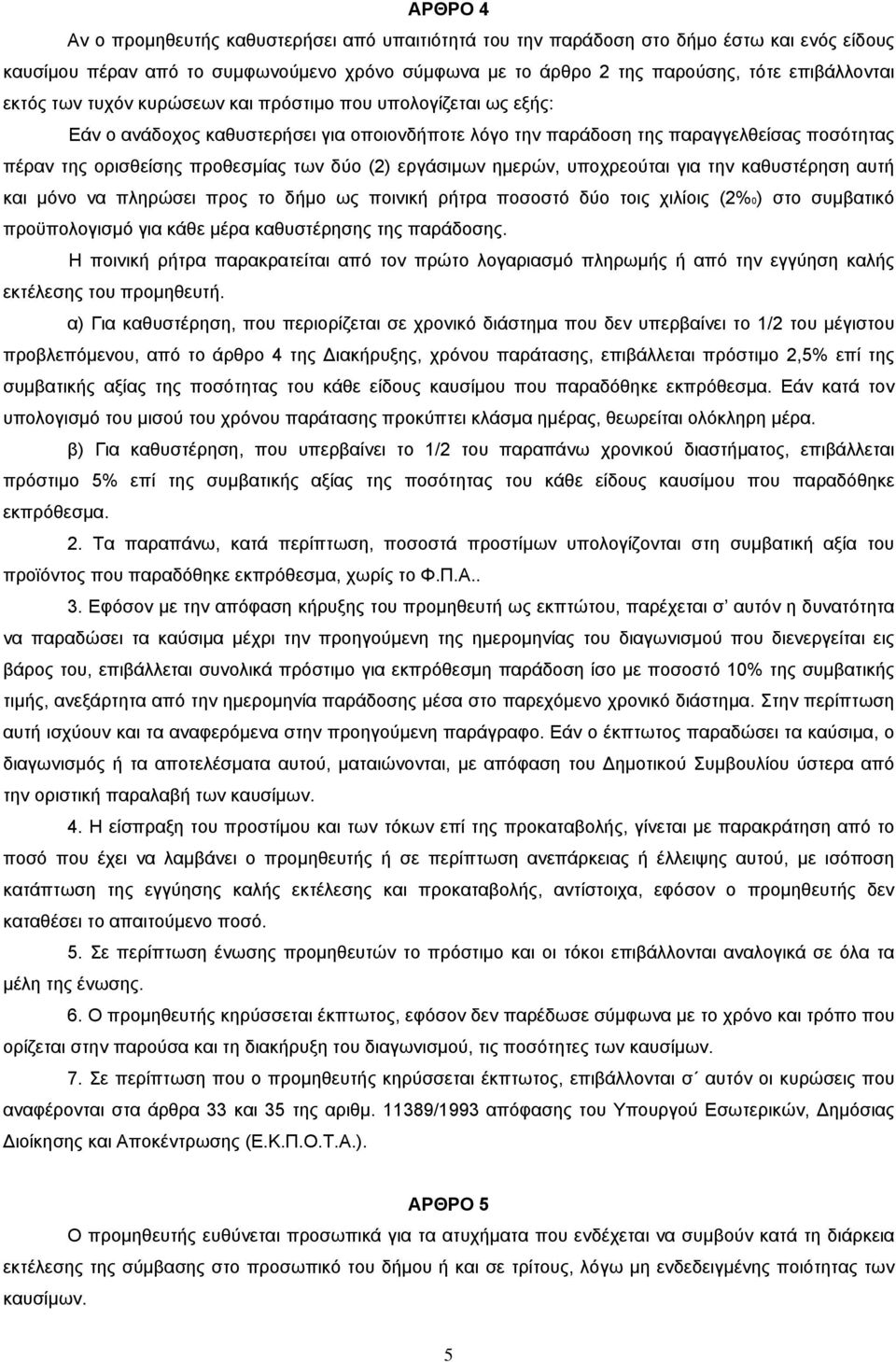 εργάσιμων ημερών, υποχρεούται για την καθυστέρηση αυτή και μόνο να πληρώσει προς το δήμο ως ποινική ρήτρα ποσοστό δύο τοις χιλίοις (2%0) στο συμβατικό προϋπολογισμό για κάθε μέρα καθυστέρησης της