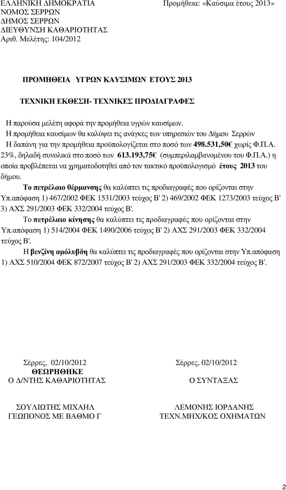 Η προµήθεια καυσίµων θα καλύψει τις ανάγκες των υπηρεσιών του ήµου Σερρών Η δαπάνη για την προµήθεια προϋπολογίζεται στο ποσό των 498.531,50 χωρίς Φ.Π.Α. 23%, δηλαδή συνολικά στο ποσό των 613.