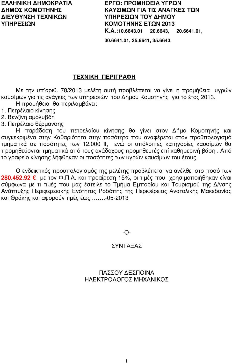 Πετρέλαιο θέρµανσης Η παράδοση του πετρελαίου κίνησης θα γίνει στον ήµο Κοµοτηνής και συγκεκριµένα στην Καθαριότητα στην ποσότητα που αναφέρεται στον προϋπολογισµό τµηµατικά σε ποσότητες των 12.