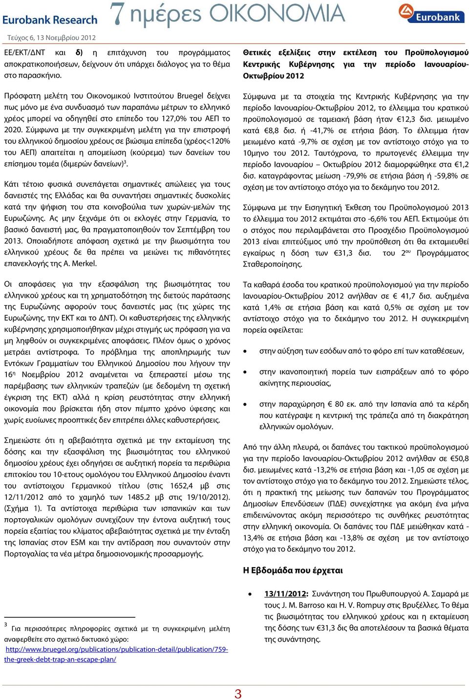 Σύμφωνα με την συγκεκριμένη μελέτη για την επιστροφή του ελληνικού δημοσίου χρέους σε βιώσιμα επίπεδα (χρέος<10% του ΑΕΠ) απαιτείται η απομείωση (κούρεμα) των δανείων του επίσημου τομέα (διμερών
