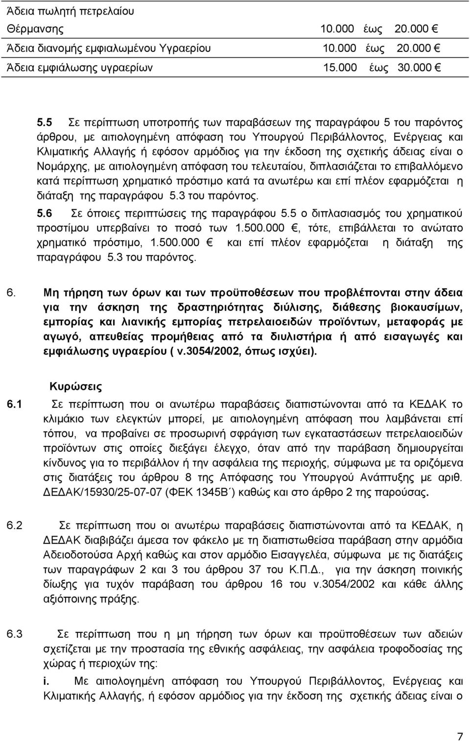 της σχετικής άδειας είναι ο Νομάρχης, με αιτιολογημένη απόφαση του τελευταίου, διπλασιάζεται το επιβαλλόμενο κατά περίπτωση χρηματικό πρόστιμο κατά τα ανωτέρω και επί πλέον εφαρμόζεται η διάταξη της