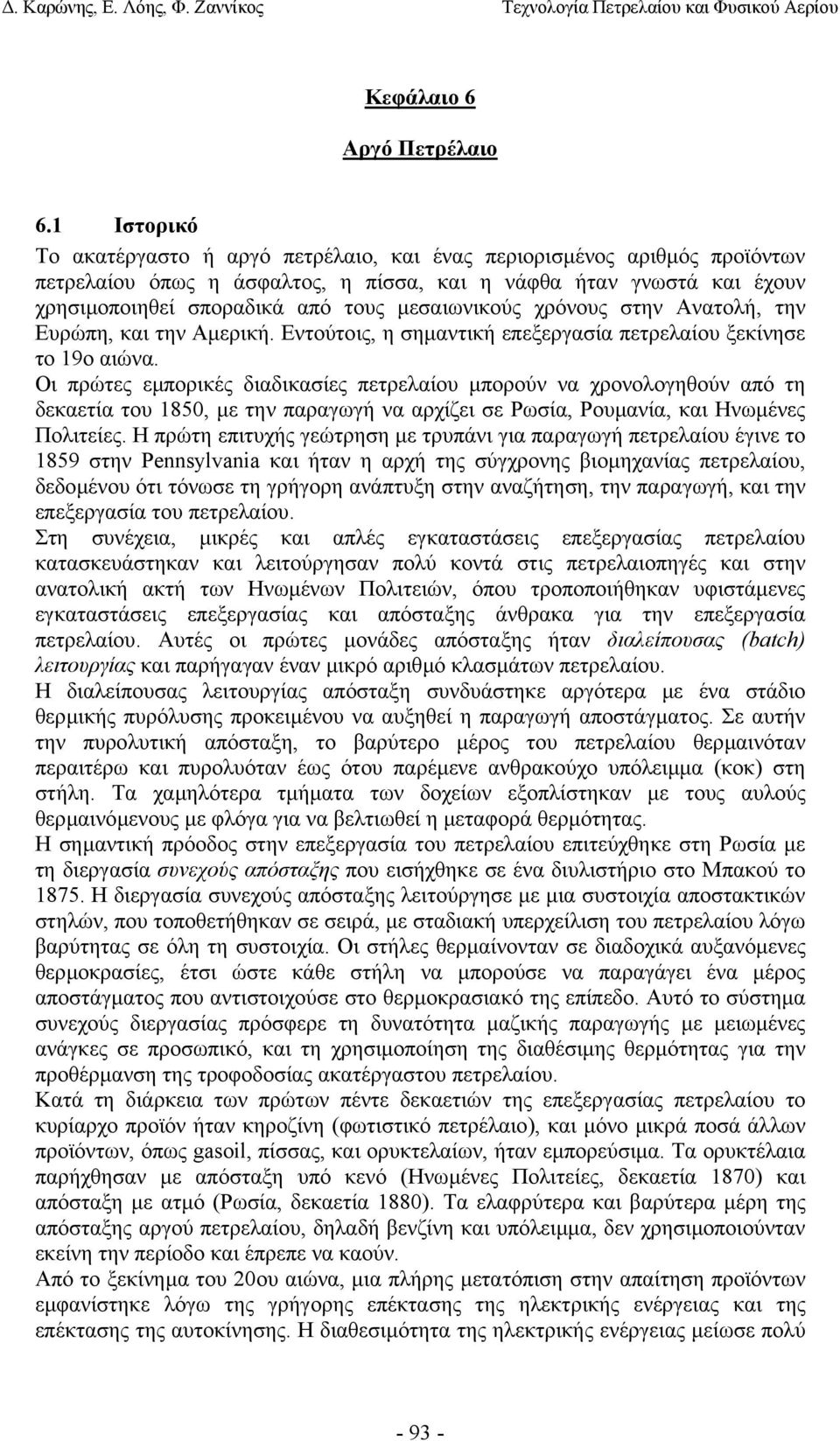 µεσαιωνικούς χρόνους στην Ανατολή, την Ευρώπη, και την Αµερική. Εντούτοις, η σηµαντική επεξεργασία πετρελαίου ξεκίνησε το 19ο αιώνα.