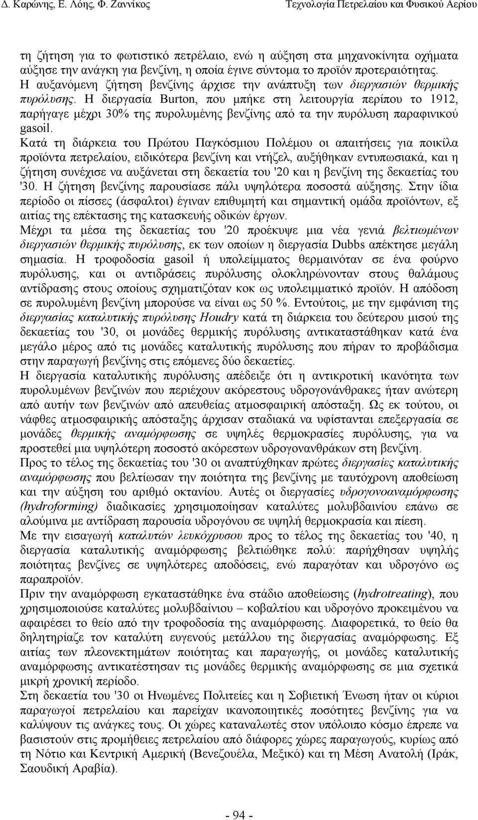 Η διεργασία Burton, που µπήκε στη λειτουργία περίπου το 1912, παρήγαγε µέχρι 30% της πυρολυµένης βενζίνης από τα την πυρόλυση παραφινικού gasoil.