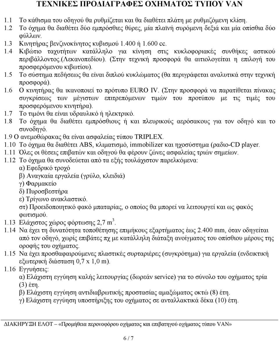 (Στην τεχνική προσφορά θα αιτιολογείται η επιλογή του προσφερόµενου κιβωτίου). 1.5 Το σύστηµα πεδήσεως θα είναι διπλού κυκλώµατος (θα περιγράφεται αναλυτικά στην τεχνική προσφορά). 1.6 Ο κινητήρας θα ικανοποιεί το πρότυπο EURO IV.