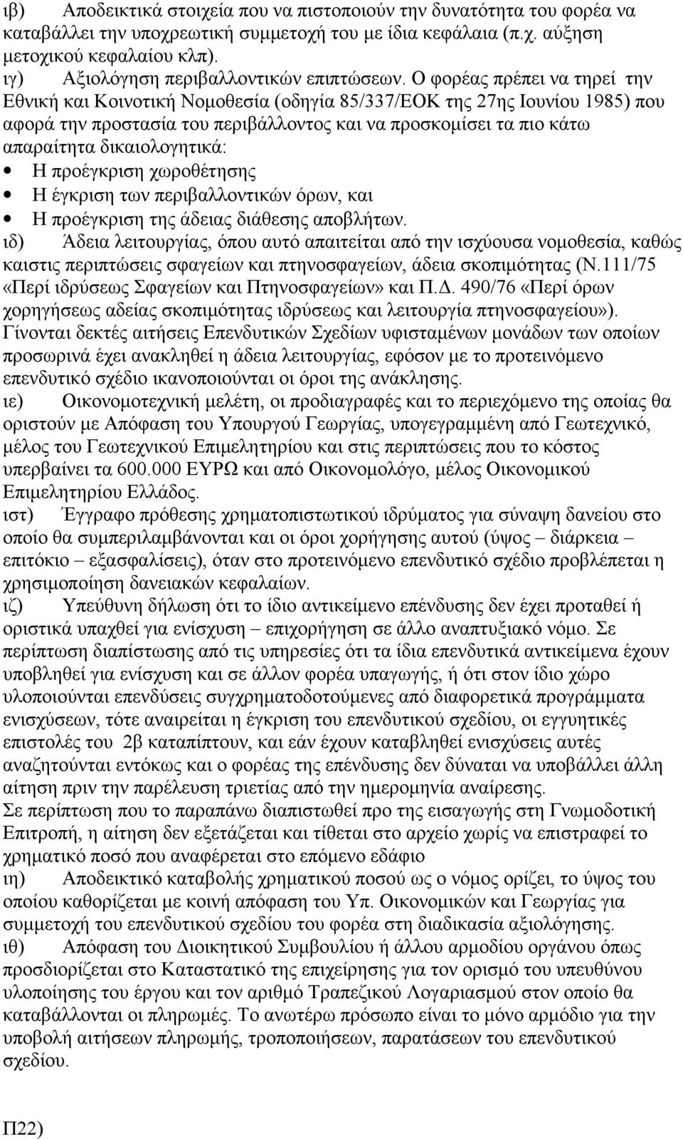 Ο φορέας πρέπει να τηρεί την Εθνική και Κοινοτική Νομοθεσία (οδηγία 85/337/ΕΟΚ της 27ης Ιουνίου 1985) που αφορά την προστασία του περιβάλλοντος και να προσκομίσει τα πιο κάτω απαραίτητα