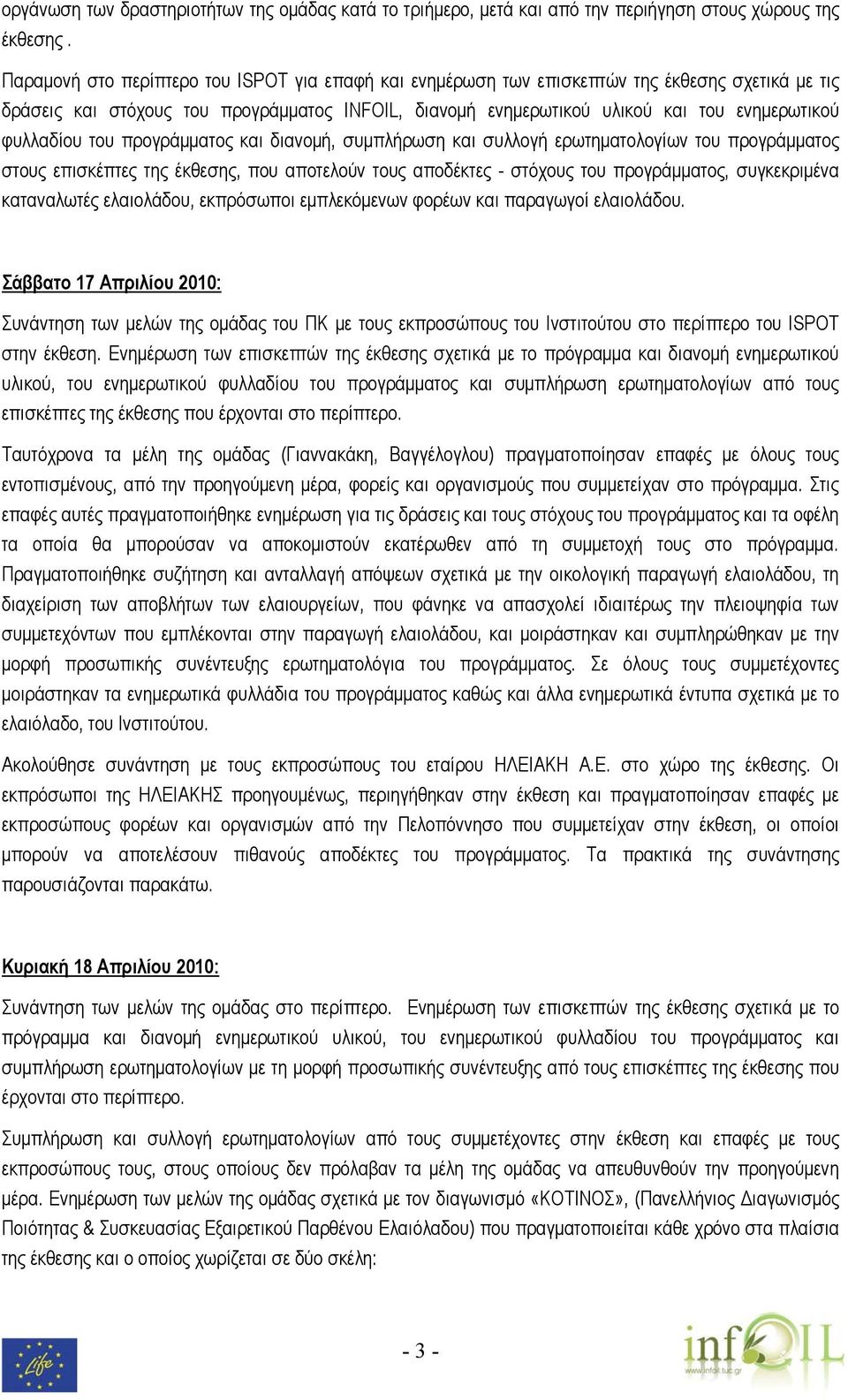 φυλλαδίου του προγράμματος και διανομή, συμπλήρωση και συλλογή ερωτηματολογίων του προγράμματος στους επισκέπτες της έκθεσης, που αποτελούν τους αποδέκτες - στόχους του προγράμματος, συγκεκριμένα