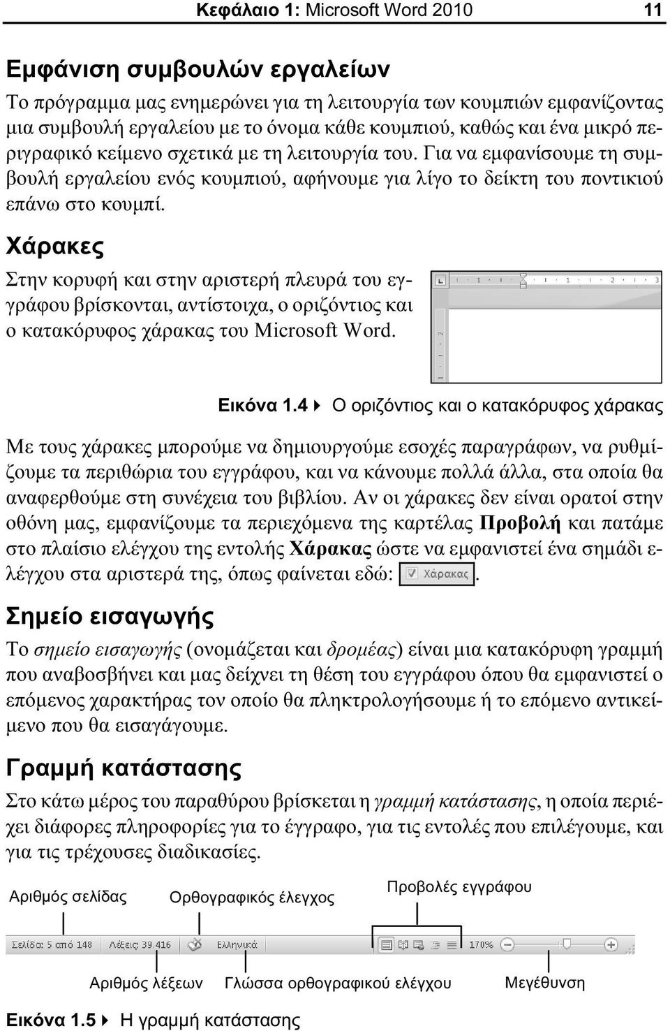 Χάρακες Στην κορυφή και στην αριστερή πλευρά του εγγράφου βρίσκονται, αντίστοιχα, ο οριζόντιος και ο κατακόρυφος χάρακας του Microsoft Word. Εικόνα 1.