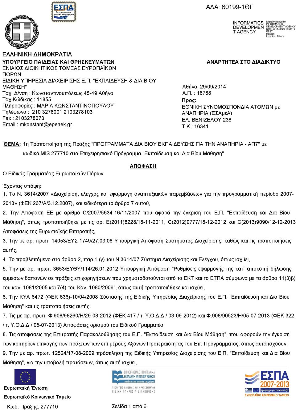 Δ/νση : Κωνσταντινουπόλεως 45-49 Αθήνα Ταχ.Κώδικας : 11855 Πληροφορίες : ΜΑΡΙΑ ΚΩΝΣΤΑΝΤΙΝΟΠΟΥΛΟΥ Τηλέφωνο : 210 3278001 2103278103 Fax : 2103278073 Email : mkonstant@epeaek.