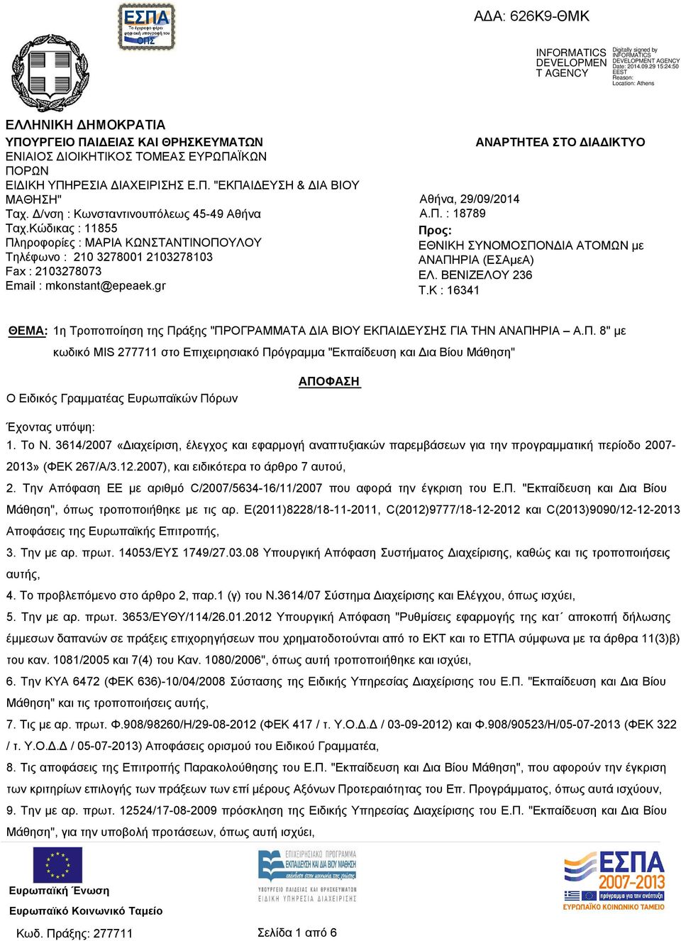 Δ/νση : Κωνσταντινουπόλεως 45-49 Αθήνα Ταχ.Κώδικας : 11855 Πληροφορίες : ΜΑΡΙΑ ΚΩΝΣΤΑΝΤΙΝΟΠΟΥΛΟΥ Τηλέφωνο : 210 3278001 2103278103 Fax : 2103278073 Email : mkonstant@epeaek.