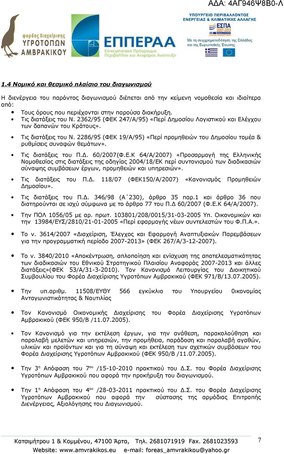 2286/95 (ΦΕΚ 19/Α/95) «Περί προμηθειών του Δημοσίου τομέα & ρυθμίσεις συναφών θεμάτων». Τις διατάξεις του Π.Δ. 60/2007(Φ.Ε.Κ 64/Α/2007) «Προσαρμογή της Ελληνικής Νομοθεσίας στις διατάξεις της οδηγίας 2004/18/ΕΚ περί συντονισμού των διαδικασιών σύναψης συμβάσεων έργων, προμηθειών και υπηρεσιών».
