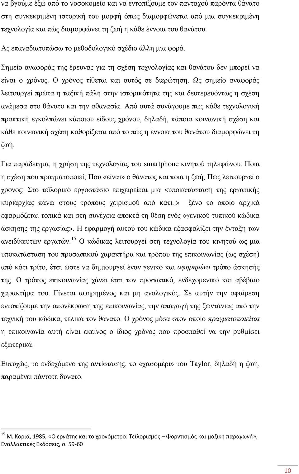 Ο χρόνος τίθεται και αυτός σε διερώτηση. Ως σημείο αναφοράς λειτουργεί πρώτα η ταξική πάλη στην ιστορικότητα της και δευτερευόντως η σχέση ανάμεσα στο θάνατο και την αθανασία.