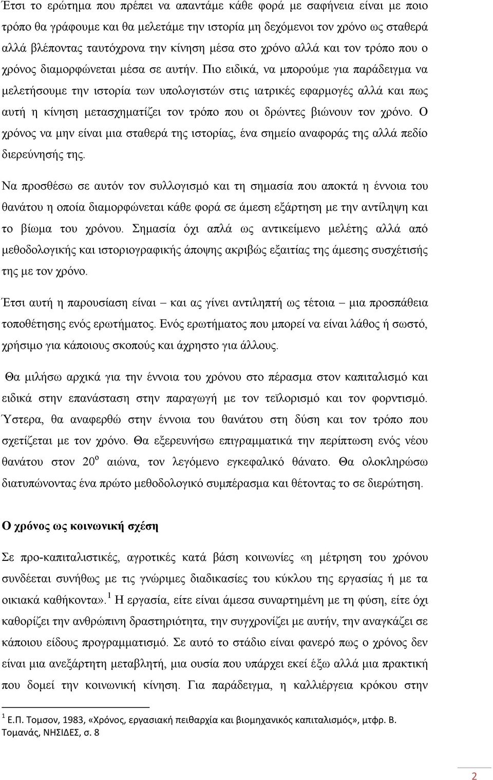Πιο ειδικά, να μπορούμε για παράδειγμα να μελετήσουμε την ιστορία των υπολογιστών στις ιατρικές εφαρμογές αλλά και πως αυτή η κίνηση μετασχηματίζει τον τρόπο που οι δρώντες βιώνουν τον χρόνο.