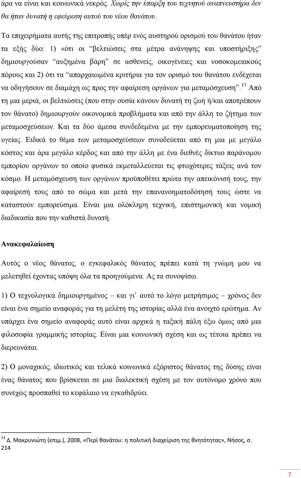 οικογένειες και νοσοκομειακούς πόρους και 2) ότι τα απαρχαιωμένα κριτήρια για τον ορισμό του θανάτου ενδέχεται να οδηγήσουν σε διαμάχη ως προς την αφαίρεση οργάνων για μεταμόσχευση.