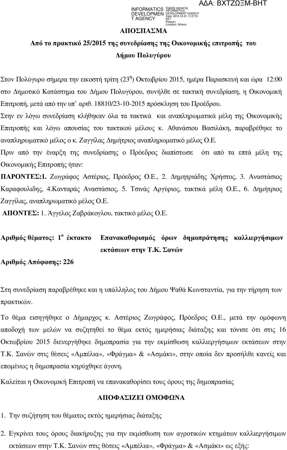 Στην εν λόγω συνεδρίαση κλήθηκαν όλα τα τακτικά και αναπληρωµατικά µέλη της Οικονοµικής Επιτροπής και λόγω απουσίας του τακτικού µέλους κ. Αθανάσιου Βασιλάκη, παραβρέθηκε το αναπληρωµατικό µέλος ο κ.