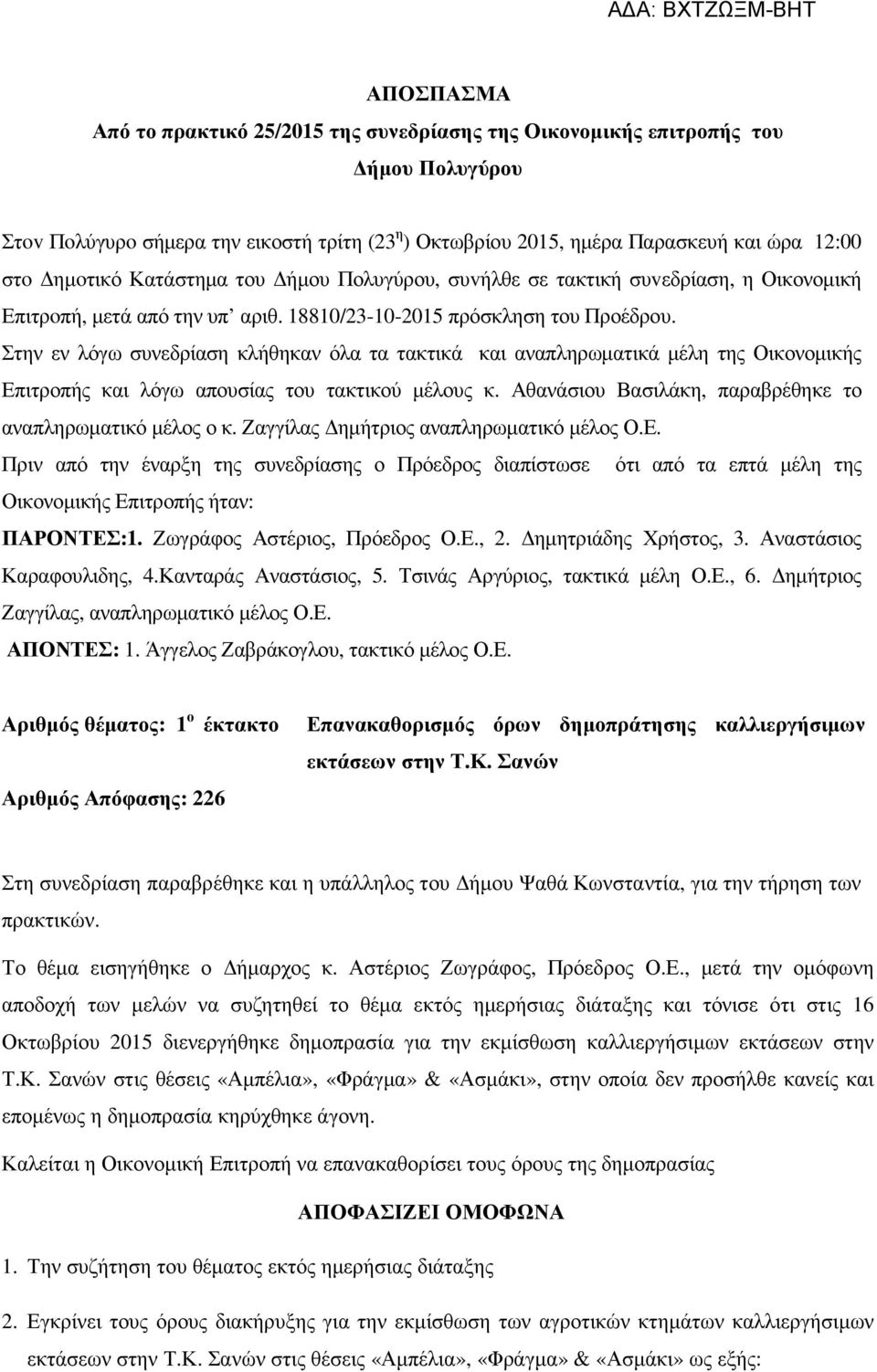 Στην εν λόγω συνεδρίαση κλήθηκαν όλα τα τακτικά και αναπληρωµατικά µέλη της Οικονοµικής Επιτροπής και λόγω απουσίας του τακτικού µέλους κ. Αθανάσιου Βασιλάκη, παραβρέθηκε το αναπληρωµατικό µέλος ο κ.