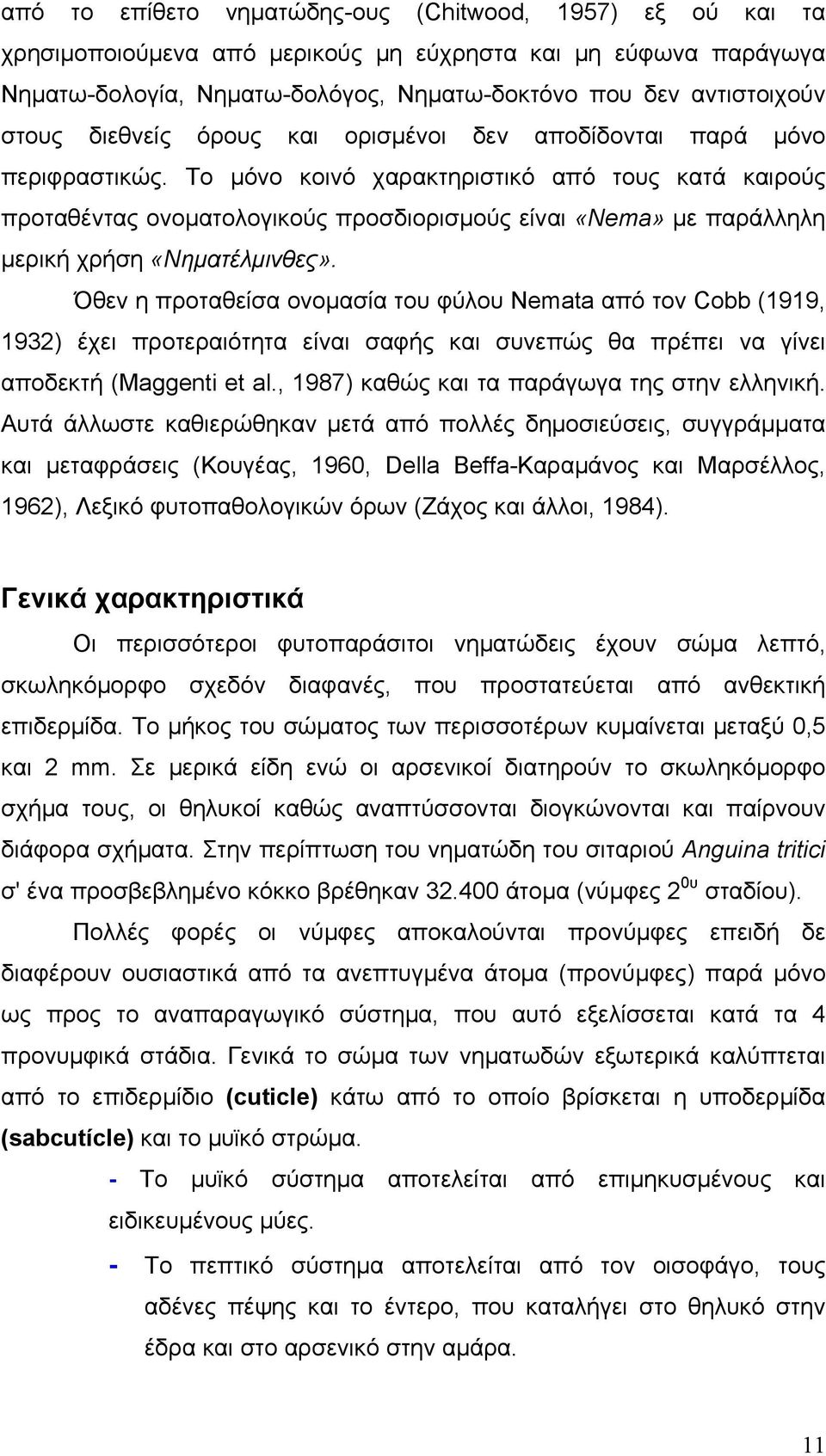 Το μόνο κοινό χαρακτηριστικό από τους κατά καιρούς προταθέντας ονοματολογικούς προσδιορισμούς είναι «Nema» με παράλληλη μερική χρήση «Νηματέλμινθες».