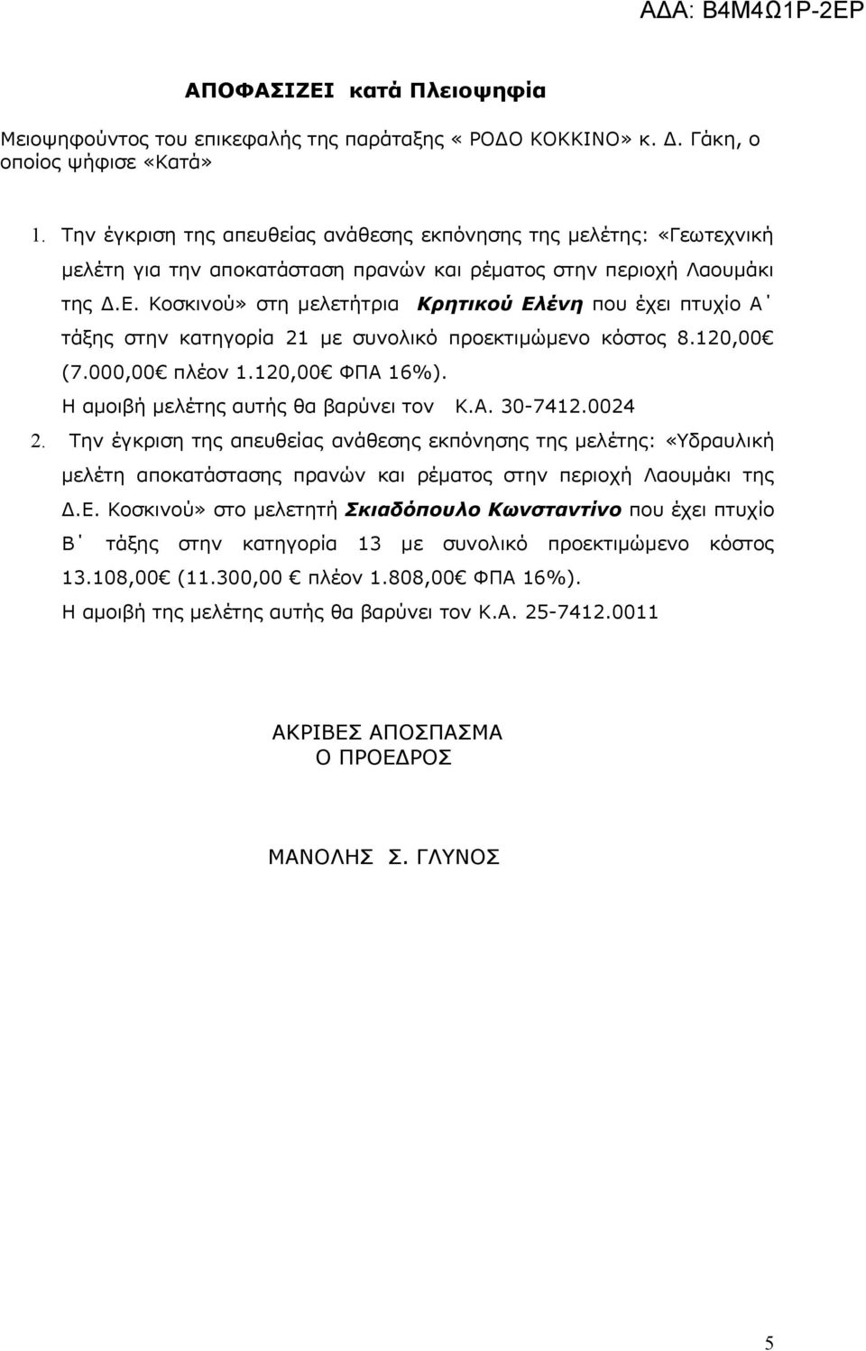 Κοσκινού» στη μελετήτρια Κρητικού Ελένη που έχει πτυχίο Α τάξης στην κατηγορία 21 με συνολικό προεκτιμώμενο κόστος 8.120,00 (7.000,00 πλέον 1.120,00 ΦΠΑ 16%). Η αμοιβή μελέτης αυτής θα βαρύνει τον Κ.