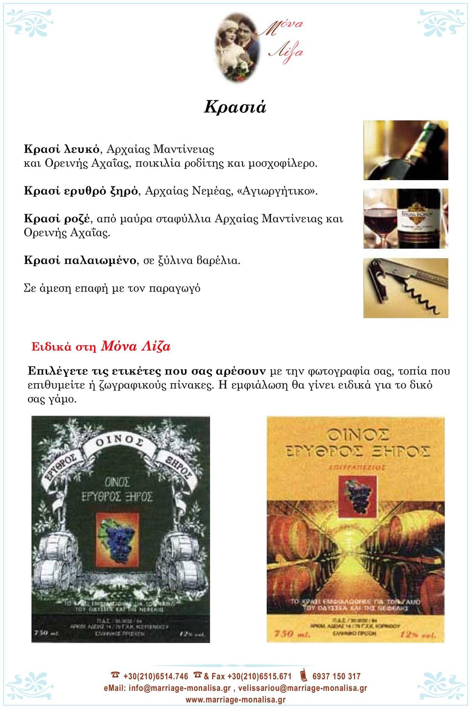 Kρασί ροζέ, αϖό µαύρα σταφύλλια Aρχαίας Mαντίνειας και Oρεινής Aχαΐας. Kρασί ϖαλαιωµένο, σε ξύλινα βαρέλια.