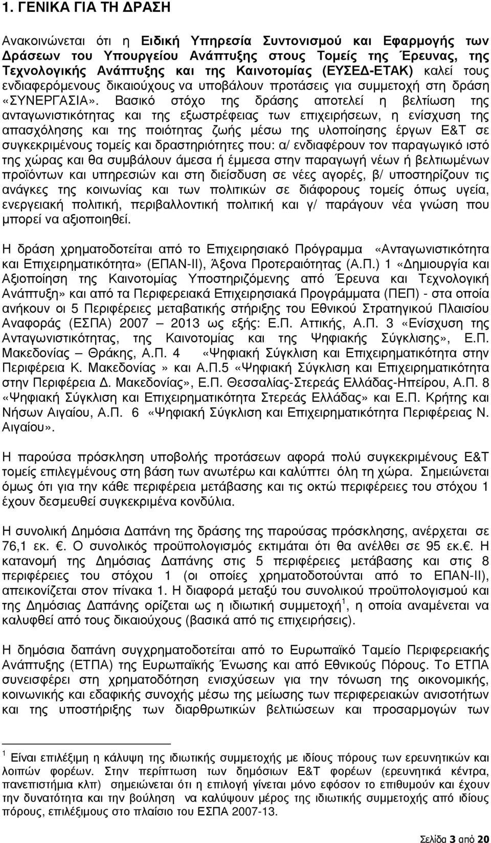 Βασικό στόχο της δράσης αποτελεί η βελτίωση της ανταγωνιστικότητας και της εξωστρέφειας των επιχειρήσεων, η ενίσχυση της απασχόλησης και της ποιότητας ζωής µέσω της υλοποίησης έργων Ε&Τ σε