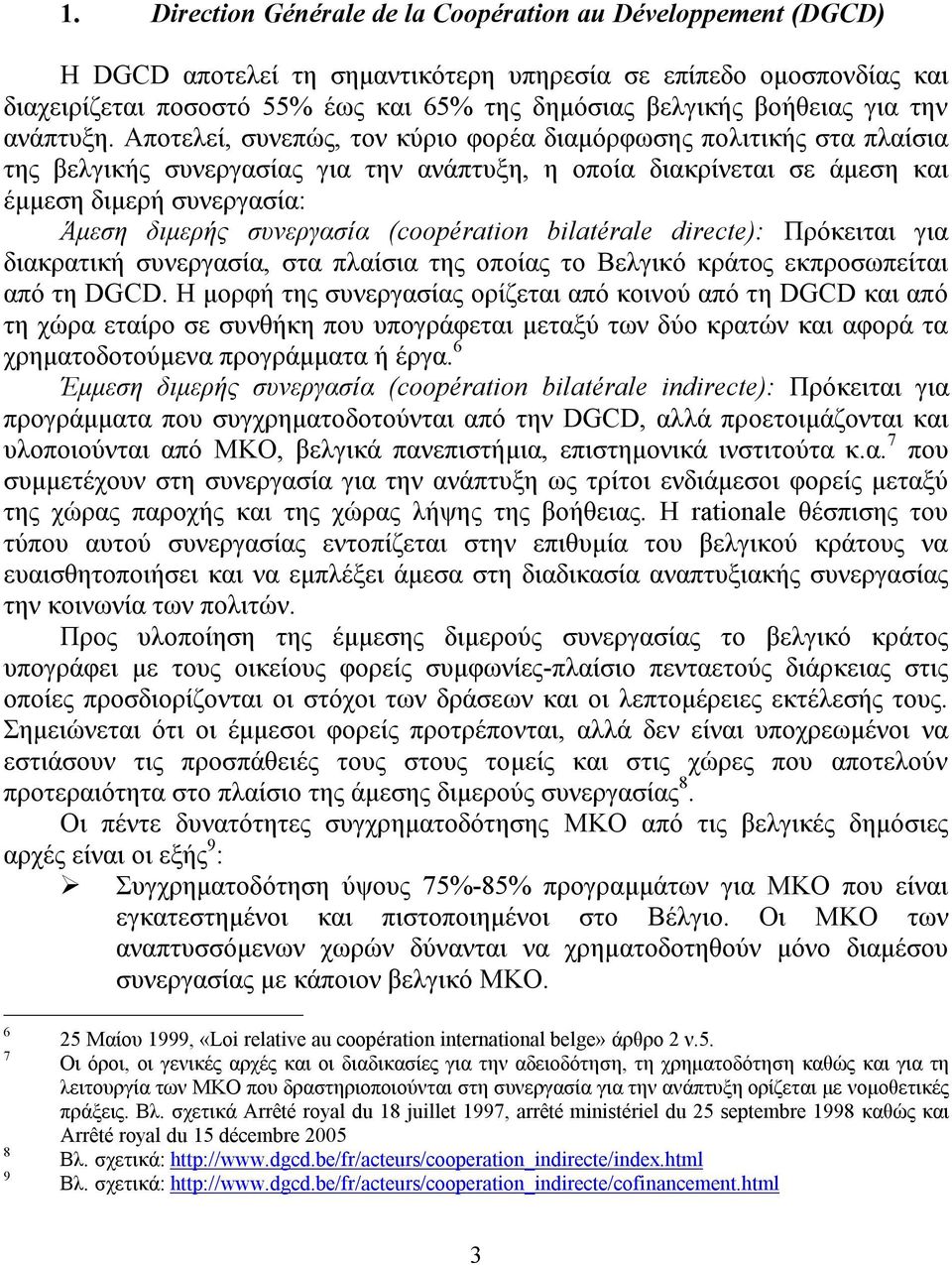 Αποτελεί, συνεπώς, τον κύριο φορέα διαμόρφωσης πολιτικής στα πλαίσια της βελγικής συνεργασίας για την ανάπτυξη, η οποία διακρίνεται σε άμεση και έμμεση διμερή συνεργασία: Άμεση διμερής συνεργασία